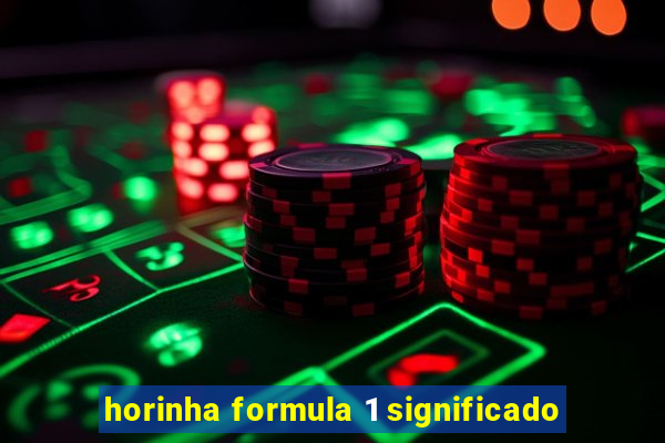 horinha formula 1 significado